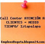 Call Center ATENCIÓN A CLIENTES – MEDIO TIEMPO/ Iztapalapa