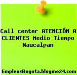 Call center ATENCIÓN A CLIENTES Medio Tiempo Naucalpan