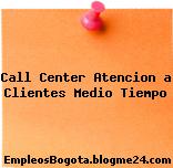 Call Center Atencion a Clientes Medio Tiempo