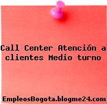 Call Center Atención a clientes Medio turno