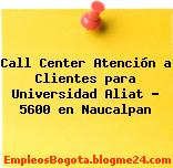 Call Center Atención a Clientes para Universidad Aliat – 5600 en Naucalpan