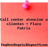 Call center atencion a clientes – Plaza Patria