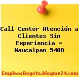 Call Center Atención a Clientes Sin Experiencia – Naucalpan 5400