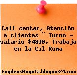 Call center, Atención a clientes ½ Turno – salario $4800, Trabaja en la Col Roma