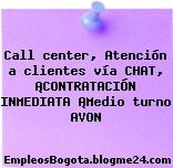 Call center, Atención a clientes vía CHAT, ¡CONTRATACIÓN INMEDIATA ¡Medio turno AVON