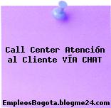Call Center Atención al Cliente VÍA CHAT