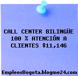 CALL CENTER BILINGÜE 100 % ATENCIÓN A CLIENTES $11,146