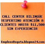 CALL CENTER BILINGÜE VESPERTINO ATENCIÓN A CLIENTES HASTA $11,500 SIN EXPERIENCIA