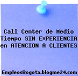 Call Center de Medio Tiempo SIN EXPERIENCIA en ATENCION A CLIENTES