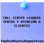 CALL CENTER LEGARIA VENTAS Y ATENCIÓN A CLIENTES
