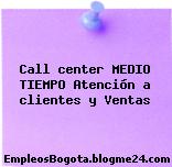 Call center MEDIO TIEMPO Atención a clientes y Ventas