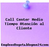 Call Center Medio Tiempo Atención al Cliente