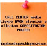 CALL CENTER medio tiempo AVON atencion a clientes CAPACITACION PAGADA