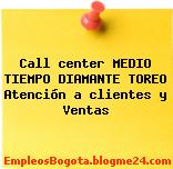Call center MEDIO TIEMPO DIAMANTE TOREO Atención a clientes y Ventas