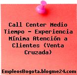 Call Center Medio Tiempo – Experiencia Mínima Atención a Clientes (Venta Cruzada)