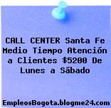 CALL CENTER Santa Fe Medio Tiempo Atención a Clientes $5200 De Lunes a Sábado