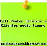 Call Center Servicio a Clientes medio tiempo