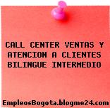 CALL CENTER VENTAS Y ATENCION A CLIENTES BILINGUE INTERMEDIO