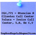 CGX.771 – Atencion A Clientes Call Center Toluca – Ivoice Call Center, S.A. De C.V