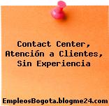 Contact Center, Atención a Clientes, Sin Experiencia
