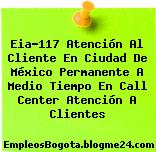 Eia-117 Atención Al Cliente En Ciudad De México Permanente A Medio Tiempo En Call Center Atención A Clientes