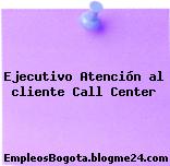 Ejecutivo Atención al cliente Call Center