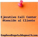 Ejecutivo Call Center Atención al Cliente