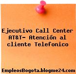 Ejecutivo Call Center AT&T- Atención al cliente Telefonico