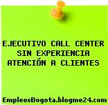 EJECUTIVO CALL CENTER SIN EXPERIENCIA ATENCIÓN A CLIENTES