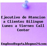 Ejecutivo de Atencion a Clientes Bilingue Lunes a Viernes Call Center