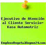Ejecutivo de Atención al Cliente Servicio- Kasa Automotriz