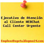 Ejecutivo de Atención al Cliente WEBChat Call Center Urgente