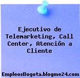 Ejecutivo de Telemarketing, Call Center, Atención a Cliente