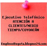 Ejecutivo Telefónico ATENCIÓN A CLIENTES/MEDIO TIEMPO/COYOACÁN