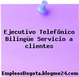 Ejecutivo Telefónico Bilingüe Servicio a clientes
