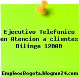 Ejecutivo Telefonico en Atencion a clientes Bilinge 12000