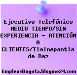 Ejecutivo Telefónico MEDIO TIEMPO/SIN EXPERIENCIA – ATENCIÓN A CLIENTES/Tlalnepantla de Baz