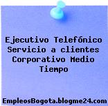 Ejecutivo Telefónico Servicio a clientes Corporativo Medio Tiempo