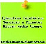 Ejecutivo Telefónico Servicio a Clientes Nissan medio tiempo