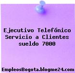 Ejecutivo Telefónico Servicio a Clientes sueldo 7000