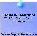 Ejecutivo Telefónico TELCEL Atención a clientes