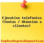 Ejecutivo telefonico (Ventas / Atencion a clientes)