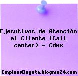 Ejecutivos de Atención al Cliente (Call center) – Cdmx