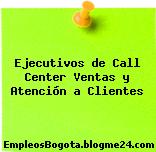 Ejecutivos de Call Center Ventas y Atención a Clientes