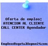Oferta de empleo: ATENCION AL CLIENTE CALL CENTER Agendador