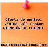 Oferta de empleo: VENTAS Call Center ATENCIÓN AL CLIENTE