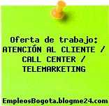 Oferta de trabajo: ATENCIÓN AL CLIENTE / CALL CENTER / TELEMARKETING