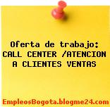 Oferta de trabajo: CALL CENTER /ATENCION A CLIENTES VENTAS