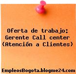 Oferta de trabajo: Gerente Call center (Atención a Clientes)