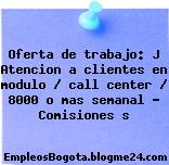 Oferta de trabajo: J Atencion a clientes en modulo / call center / 8000 o mas semanal – Comisiones s